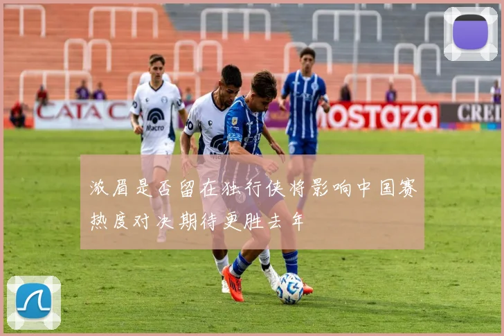 浓眉是否留在独行侠将影响中国赛热度对决期待更胜去年