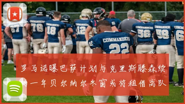 罗马诺曝巴萨计划与克里斯滕森续约一年贝尔纳尔冬窗或将租借离队