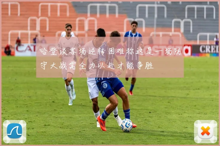 哈登谈客场逆转困难称这是一场防守大战需全力以赴才能争胜