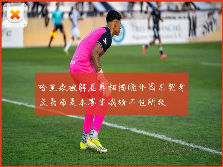 哈里森被解雇真相揭晓非因东契奇交易而是本赛季战绩不佳所致